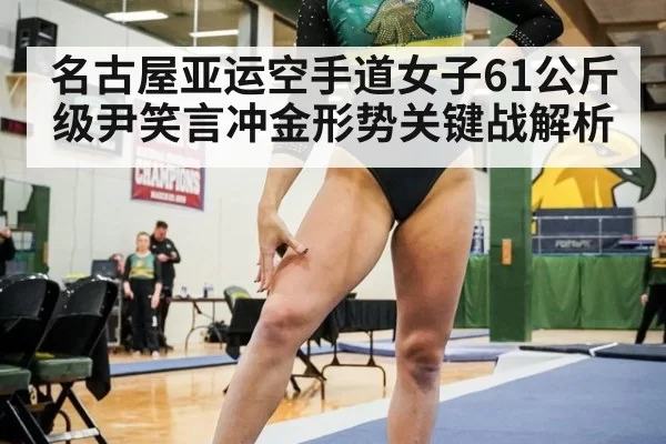 名古屋亚运空手道女子61公斤级尹笑言冲金形势关键战解析